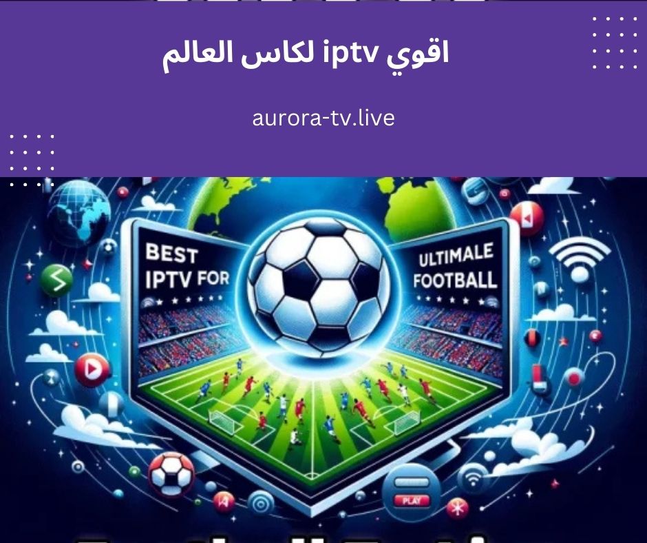 اقوي iptv لكاس العالم
