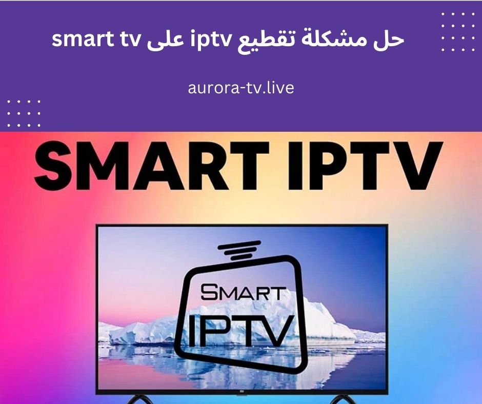 حل مشكلة تقطيع iptv على smart tv